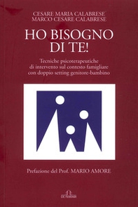 Ho bisogno di te! Tecniche psicoterapeutiche di intervento sul contesto famigliare con doppio setting genitore-bambino - Librerie.coop