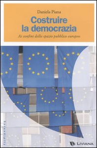 Costruire la democrazia. Ai confini dello spazio pubblico europeo - Librerie.coop