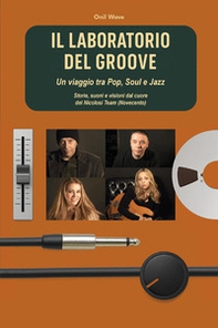Il laboratorio del Groove. Un viaggio tra pop, soul e jazz storie, suoni e visioni dal cuore del Nicolosi Team (Novecento) - Librerie.coop