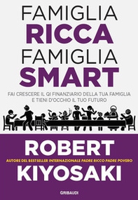 Famiglia ricca famiglia smart. Fai crescere il QI finanziario della tua famiglia e tieni d'occhio il tuo futuro - Librerie.coop