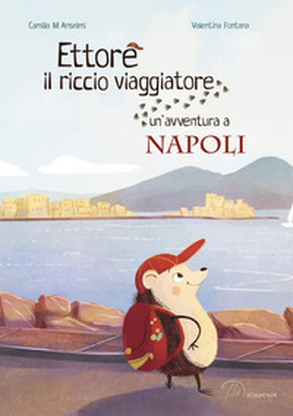 Ettore il riccio viaggiatore. Un'avventura a Napoli - Librerie.coop Ettore il riccio viaggiatore. Un'avventura a Napoli - Librerie.coop