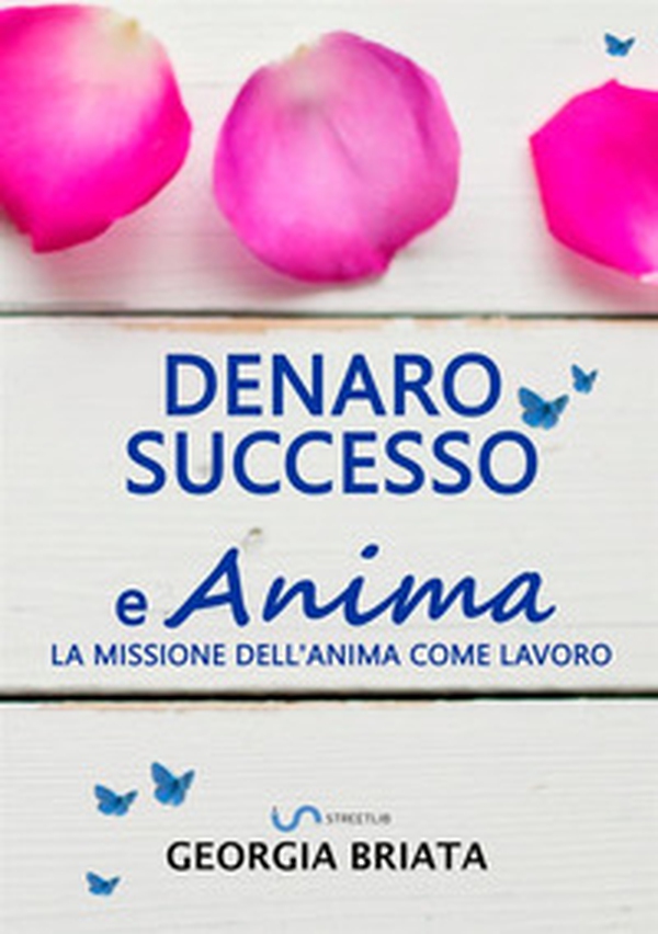 Denaro, successo e anima. La missione dell'anima come lavoro - Librerie.coop Denaro, successo e anima. La missione dell'anima come lavoro - Librerie.coop