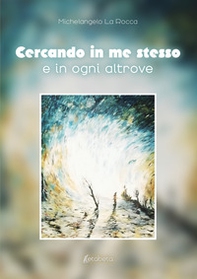 Cercando in me stesso e in ogni altrove - Librerie.coop