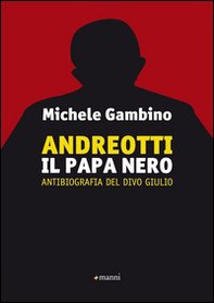 Andreott. Il papa nero. Antibiografia del divo Giulio - Librerie.coop