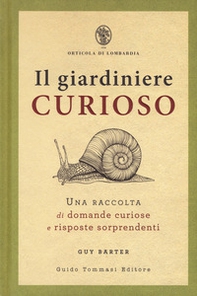 Il giardiniere curioso. Una raccolta di domande curiose e risposte sorprendenti - Librerie.coop