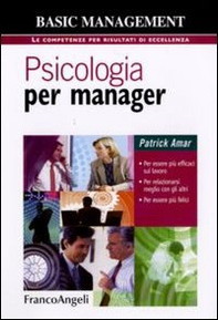 Psicologia per manager. Per essere più efficaci sul lavoro, per relazionarsi meglio con gli altri, per essere più felici - Librerie.coop