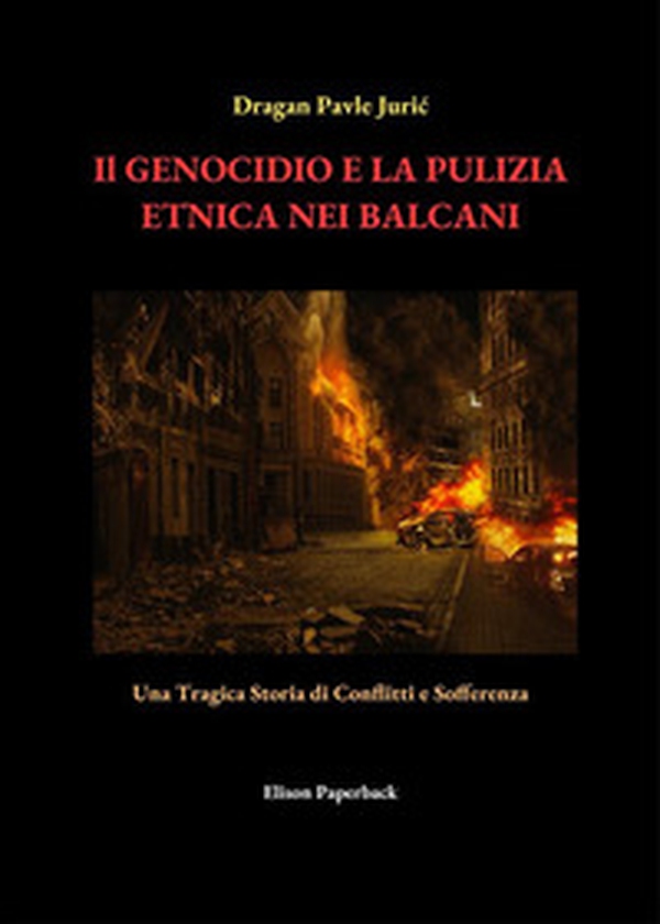 Il genocidio e la pulizia etnica nei Balcani. Una tragica storia di conflitti e sofferenza - Librerie.coop Il genocidio e la pulizia etnica nei Balcani. Una tragica storia di conflitti e sofferenza - Librerie.coop