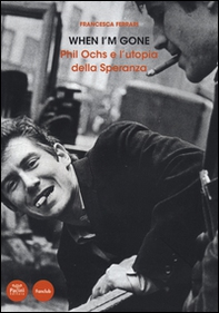 When I'm gone. Phil Ochs e l'utopia della speranza - Librerie.coop