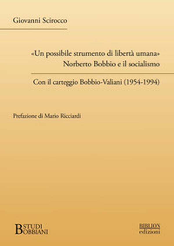 «Un possibile strumento di libertà umana». Norberto Bobbio e il socialismo. Con il carteggio Bobbio-Valiani (1954-1994) - Librerie.coop