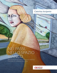 Nei passi, nello spazio bianco. Riflessioni di una donna a Napoli e in mille luoghi ancora - Librerie.coop