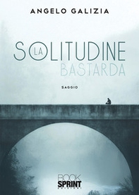 La solitudine bastarda - Librerie.coop