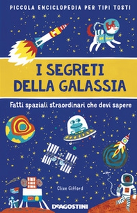 I segreti della galassia. Fatti spaziali straordinari che devi sapere. Piccola enciclopedia per tipi tosti - Librerie.coop I segreti della galassia. Fatti spaziali straordinari che devi sapere. Piccola enciclopedia per tipi tosti - Librerie.coop