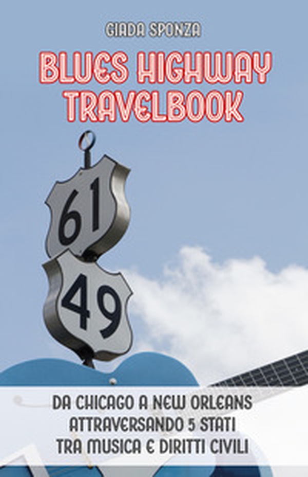 Blues Highway Travelbook. Da Chicago a New Orleans attraversando 5 stati tra musica e diritti civili - Librerie.coop