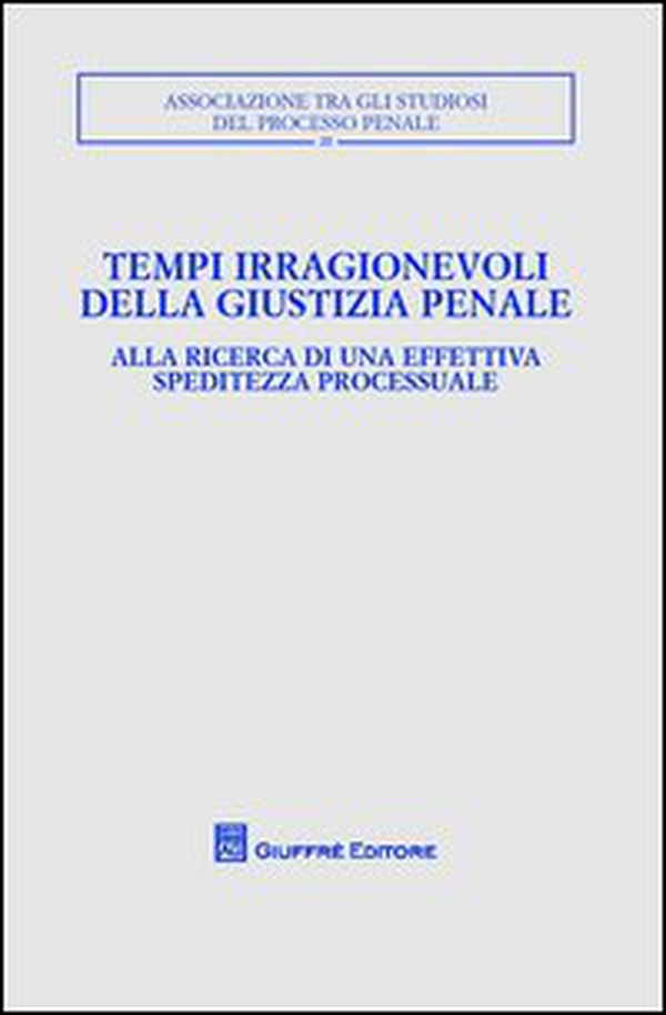 Tempi irragionevoli della giustizia penale. Alla ricerca di una effettiva speditezza processuale - Librerie.coop