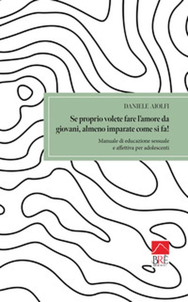 Se proprio volete fare l'amore da giovani, almeno imparate come si fa! Manuale di educazione sessuale e affettiva per adolescenti - Librerie.coop Se proprio volete fare l'amore da giovani, almeno imparate come si fa! Manuale di educazione sessuale e affettiva per adolescenti - Librerie.coop