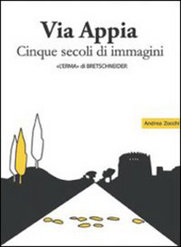 Via Appia. Cinque secoli di immagini. Un racconto da Porta San Sebastiano al IX miglio - Librerie.coop