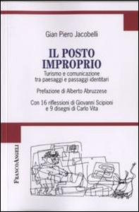 Il posto improprio. Turismo e comunicazione tra paesaggi e passaggi identitari. Con 16 riflessioni di Giovanni Scipioni e 9 disegni di Carlo Vita - Librerie.coop
