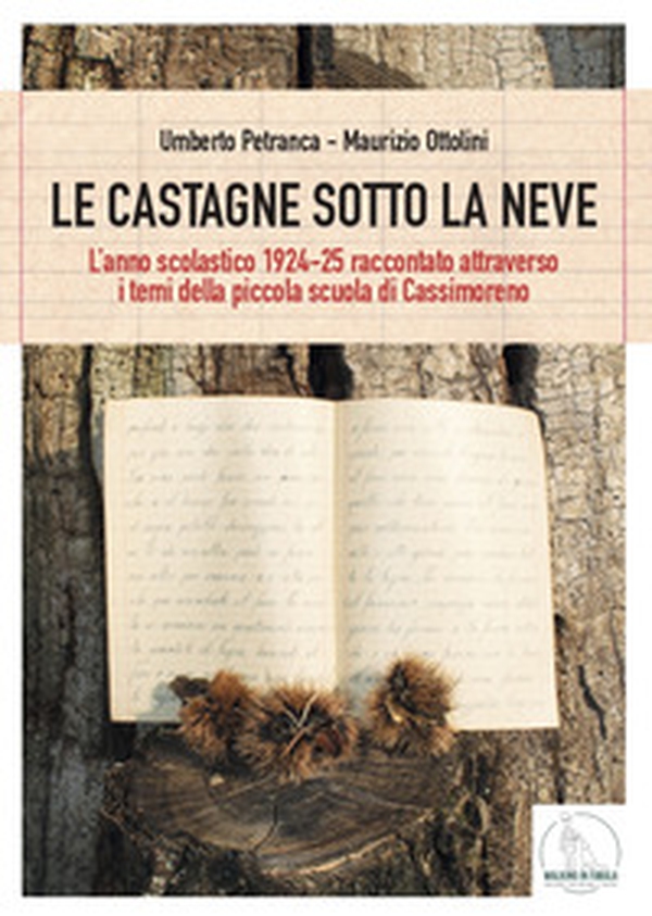 Le castagne sotto la neve. L'anno scolastico 1924-25 raccontato attraverso i temi della piccola scuola di Cassimoreno - Librerie.coop Le castagne sotto la neve. L'anno scolastico 1924-25 raccontato attraverso i temi della piccola scuola di Cassimoreno - Librerie.coop