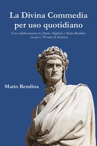 La Divina Commedia per uso quotidiano. Una collaborazione tra Dante Alighieri e Mario Rendina vissuti a 700 anni di distanza - Librerie.coop