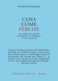 Cosa, come, perché. Una risposta alle domande sul buddhismo la meditazione e la vita consapevole - Librerie.coop