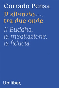 Il silenzio tra due onde. Il Buddha, la meditazione, la fiducia - Librerie.coop Il silenzio tra due onde. Il Buddha, la meditazione, la fiducia - Librerie.coop