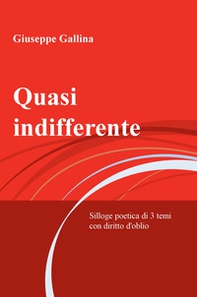 Quasi indifferente. Silloge poetica di 3 temi con diritto d'oblio - Librerie.coop