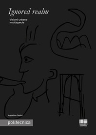 Ignored realm. Visioni urbane multispecie - Librerie.coop