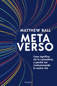 Metaverso. Cosa significa, chi lo controllerà e perché sta rivoluzionando le nostre vite - Librerie.coop Metaverso. Cosa significa, chi lo controllerà e perché sta rivoluzionando le nostre vite - Librerie.coop