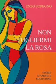 Non togliermi la rosa (Storie d'amore e solitudine) - Librerie.coop