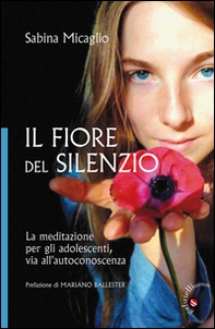 Il Fiore del silenzio. La meditazione per gli adolescenti, via all'autoconoscenza - Librerie.coop