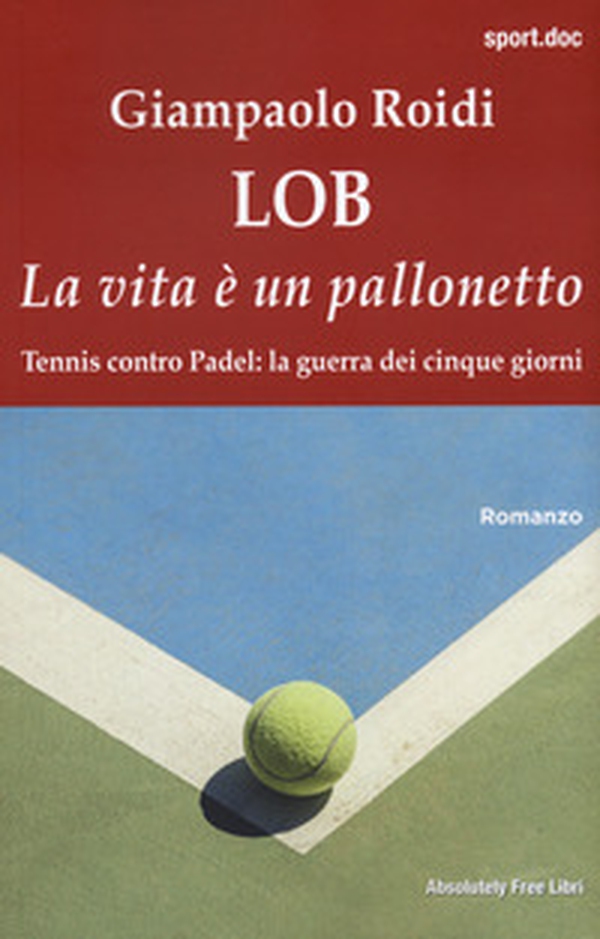 Lob. La vita è un pallonetto. Tennis contro Padel: la guerra dei cinque giorni - Librerie.coop Lob. La vita è un pallonetto. Tennis contro Padel: la guerra dei cinque giorni - Librerie.coop