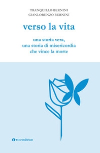 Verso la vita. Una storia vera, una storia di misericordia che vince la morte - Librerie.coop