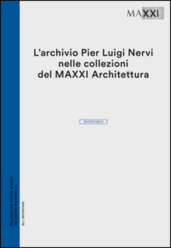 L'archivio Pier Luigi Nervi nelle collezioni del Maxxi Architettura. Inventario - Librerie.coop L'archivio Pier Luigi Nervi nelle collezioni del Maxxi Architettura. Inventario - Librerie.coop