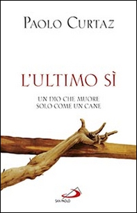 L'ultimo sì. Un Dio che muore solo come un cane - Librerie.coop L'ultimo sì. Un Dio che muore solo come un cane - Librerie.coop