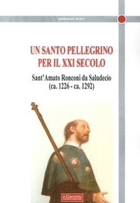 Un santo Pellegrino per il XXI secolo. Sant'Amato Ronconi da Saludecio (ca. 1226-ca. 1292) - Librerie.coop