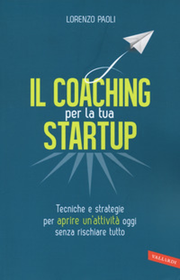 Il coaching per la tua startup. Tecniche e strategie per aprire un'attività oggi senza rischiare tutto - Librerie.coop Il coaching per la tua startup. Tecniche e strategie per aprire un'attività oggi senza rischiare tutto - Librerie.coop