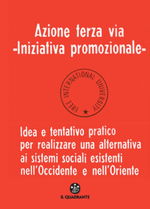 Azione terza via. Iniziativa promozionale. Idea e tentativo pratico per realizzare una alternativa ai sistemi sociali esistenti nell'Occidente e nell'Oriente - Librerie.coop Azione terza via. Iniziativa promozionale. Idea e tentativo pratico per realizzare una alternativa ai sistemi sociali esistenti nell'Occidente e nell'Oriente - Librerie.coop