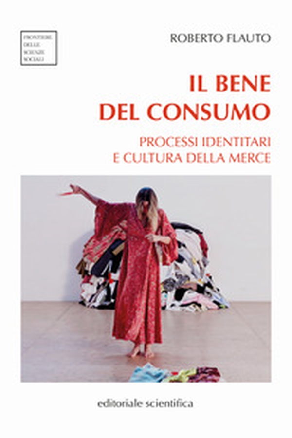 Il bene del consumo. Processi identitari e cultura della merce - Librerie.coop Il bene del consumo. Processi identitari e cultura della merce - Librerie.coop