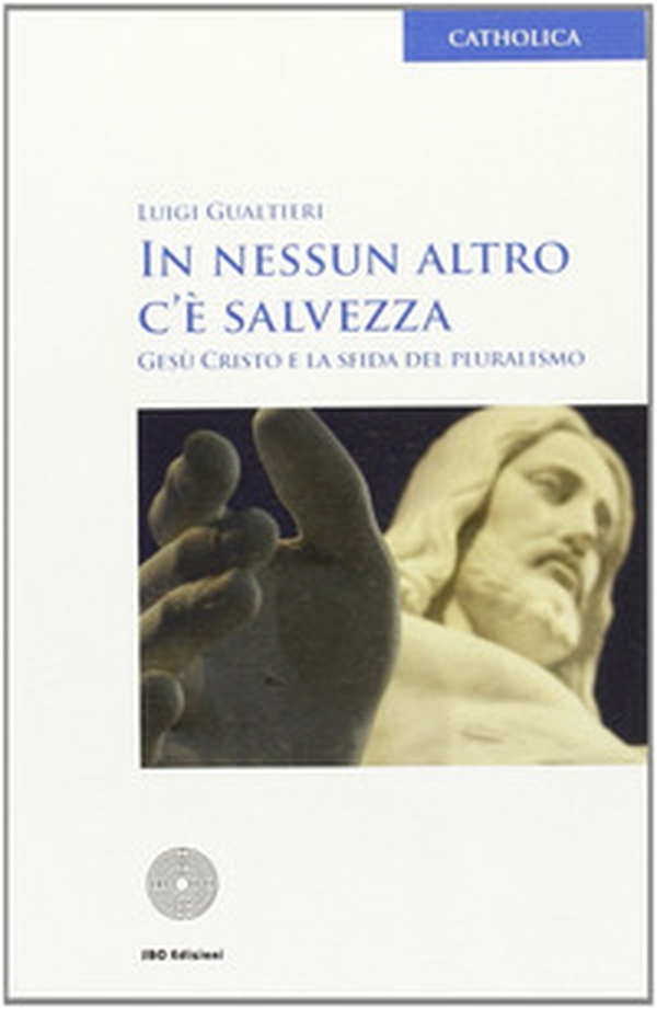 In nessun altro c'è salvezza. Gesù Cristo e la sfida del pluralismo - Librerie.coop In nessun altro c'è salvezza. Gesù Cristo e la sfida del pluralismo - Librerie.coop