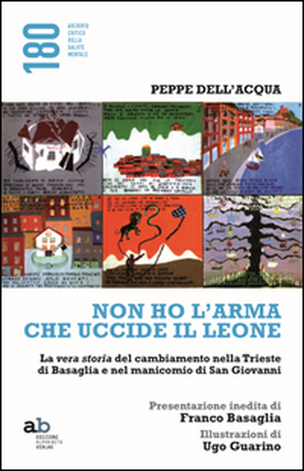 Non ho l'arma che uccide il leone. La vera storia del cambiamento nella Trieste di Basaglia e nel manicomio di San Giovanni - Librerie.coop Non ho l'arma che uccide il leone. La vera storia del cambiamento nella Trieste di Basaglia e nel manicomio di San Giovanni - Librerie.coop