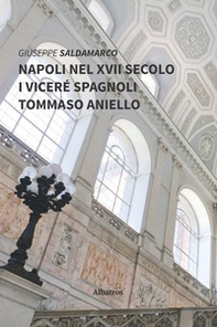 Napoli nel XVII secolo. I viceré spagnoli. Tommaso Aniello - Librerie.coop