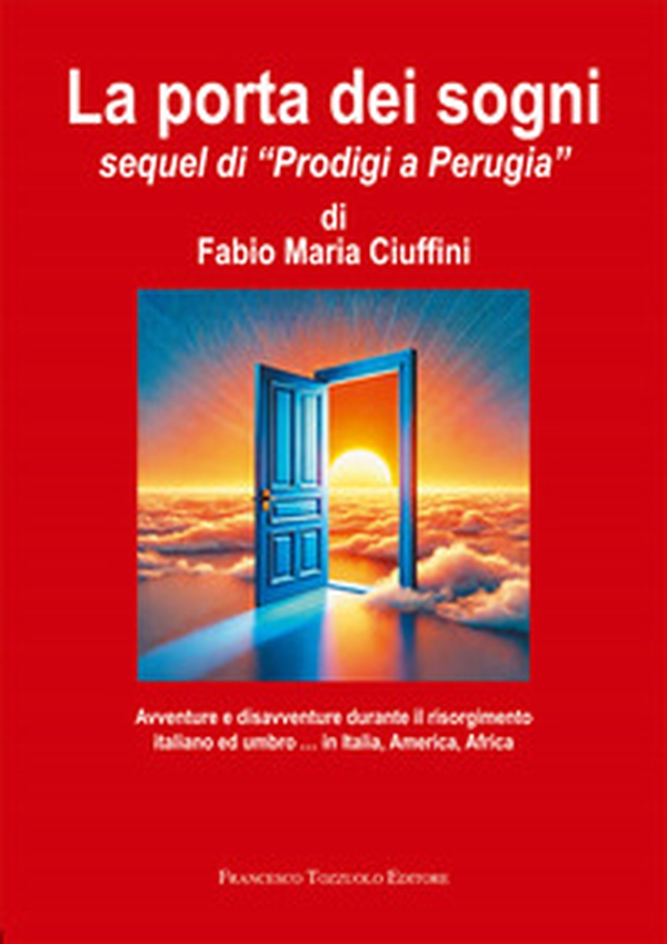 La porta dei sogni. Avventure e disavventure durante il risorgimento italiano ed umbro... in Italia, America, Africa - Librerie.coop