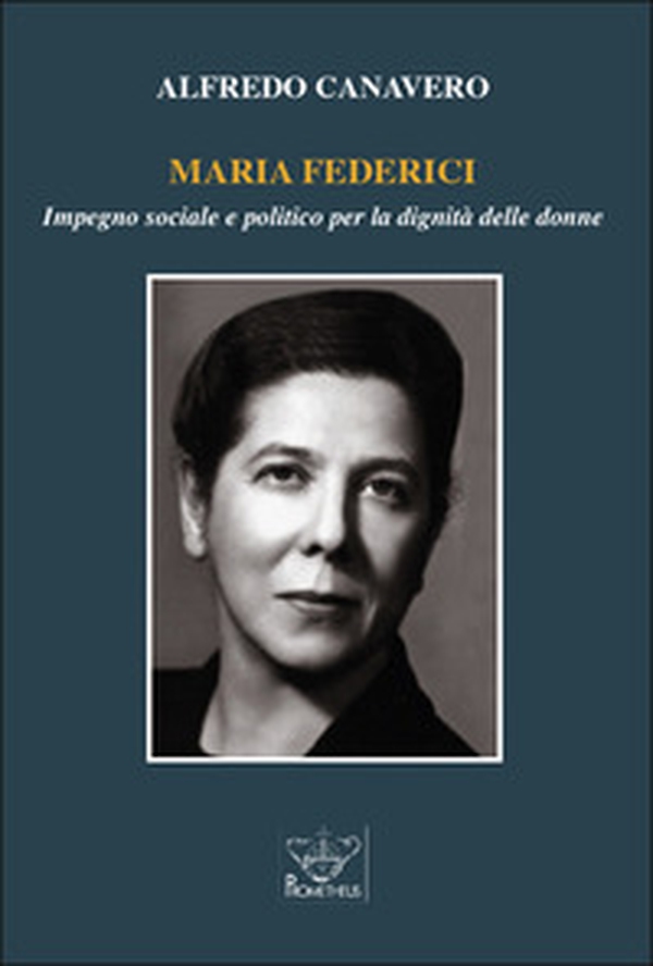 Maria Federici. Impegno sociale e politico per la dignità delle donne - Librerie.coop Maria Federici. Impegno sociale e politico per la dignità delle donne - Librerie.coop