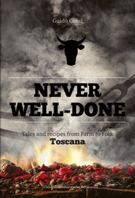 Never well done. Tales and recipes from farm to fork Toscana - Librerie.coop