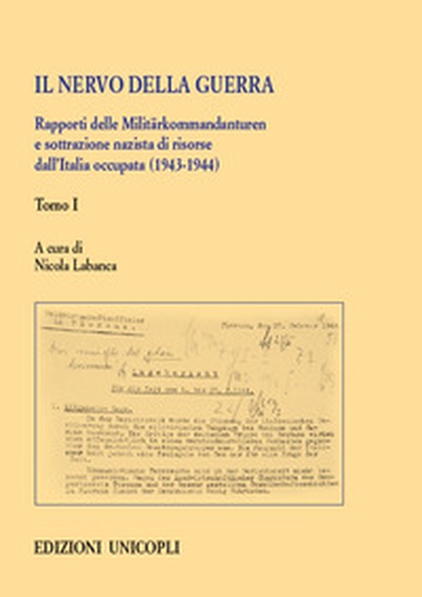 Il nervo della guerra. Rapporti delle Militärkommandanturen e sottrazione nazista di risorse dall'Italia occupata (1943-1944) - Librerie.coop Il nervo della guerra. Rapporti delle Militärkommandanturen e sottrazione nazista di risorse dall'Italia occupata (1943-1944) - Librerie.coop