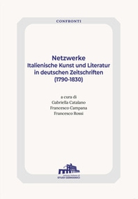 Netzwerke. Italienische Kunst Und Literatur In Deutschen Zeitschriften (1790-1830) - Librerie.coop