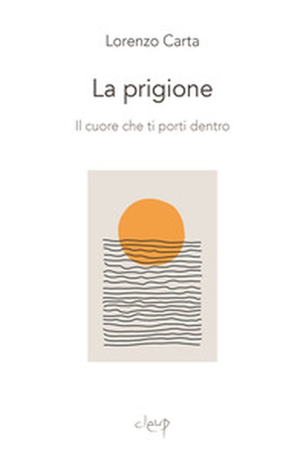 La prigione. Il cuore che ti porti dentro - Librerie.coop La prigione. Il cuore che ti porti dentro - Librerie.coop
