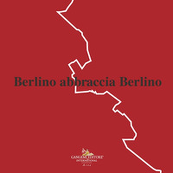 Berlino abbraccia Berlino - Librerie.coop Berlino abbraccia Berlino - Librerie.coop