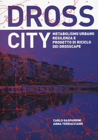 Dross City. Metabolismo urbano e progetto di riciclo dei drosscape - Librerie.coop Dross City. Metabolismo urbano e progetto di riciclo dei drosscape - Librerie.coop