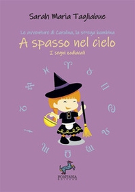 A spasso nel cielo. I segni zodiacali. Le avventure di Carolina, la strega bambina - Librerie.coop